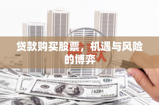 鹿城贷款购买股票，机遇与风险的博弈