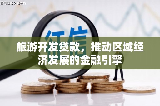 鹿城旅游开发贷款，推动区域经济发展的金融引擎