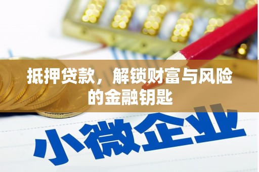 鹿城抵押贷款，解锁财富与风险的金融钥匙