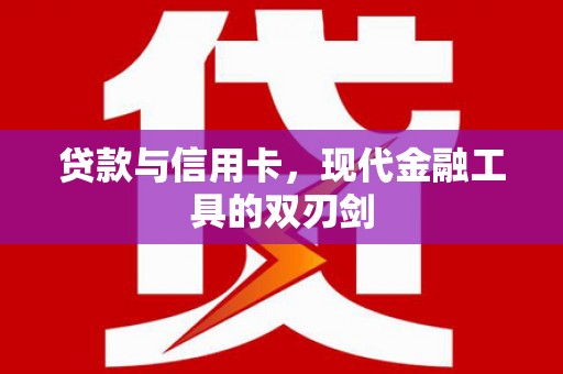 鹿城贷款与信用卡，现代金融工具的双刃剑