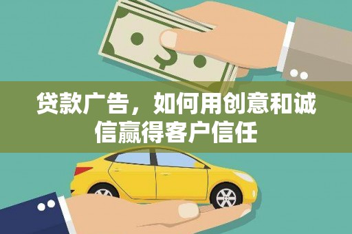 鹿城贷款广告，如何用创意和诚信赢得客户信任