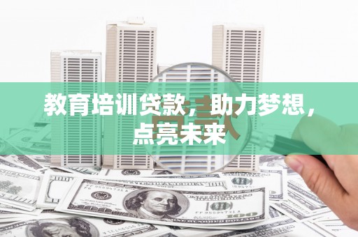 鹿城教育培训贷款，助力梦想，点亮未来