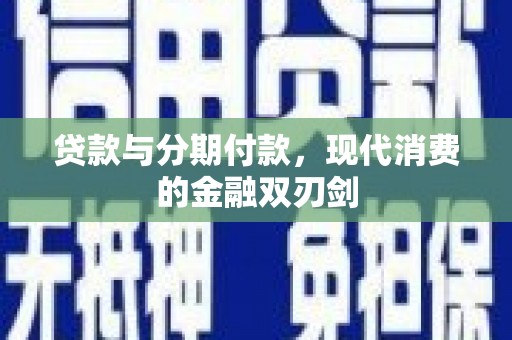 鹿城贷款与分期付款，现代消费的金融双刃剑