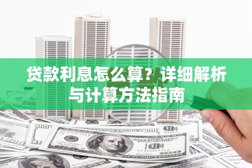 鹿城贷款利息怎么算？详细解析与计算方法指南
