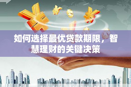 鹿城如何选择最优贷款期限，智慧理财的关键决策