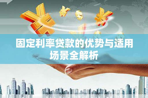 鹿城固定利率贷款的优势与适用场景全解析