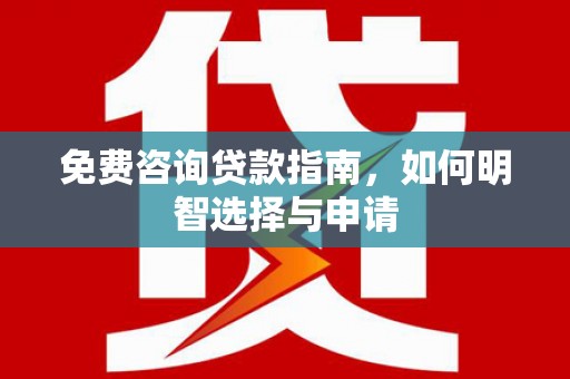 鹿城免费咨询贷款指南，如何明智选择与申请