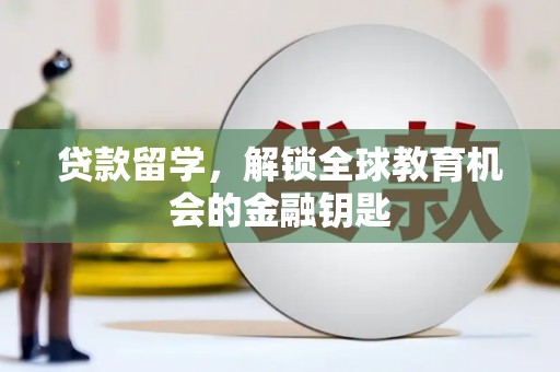 鹿城贷款留学，解锁全球教育机会的金融钥匙