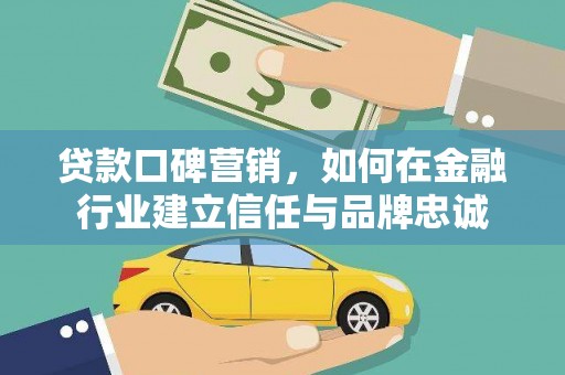 鹿城贷款口碑营销，如何在金融行业建立信任与品牌忠诚