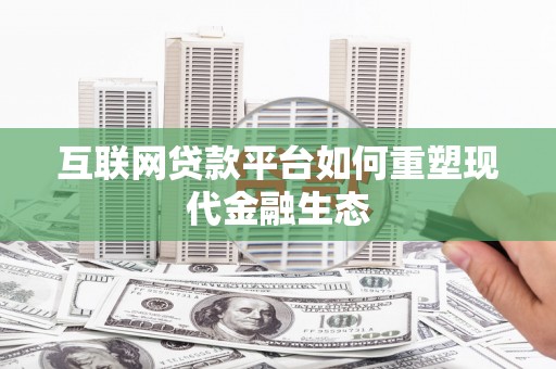 鹿城互联网贷款平台如何重塑现代金融生态