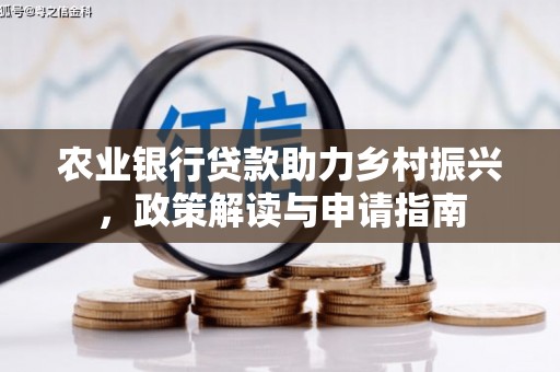 鹿城农业银行贷款助力乡村振兴，政策解读与申请指南
