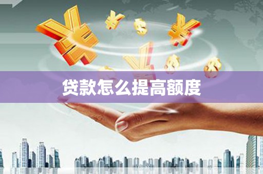 鹿城贷款怎么提高额度