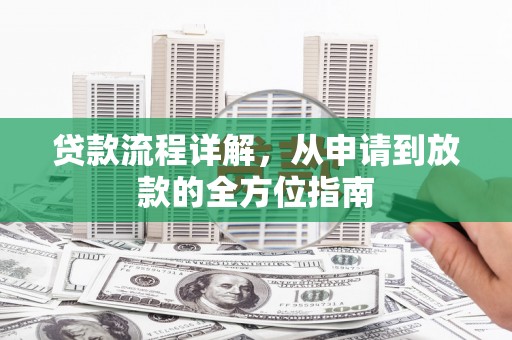 鹿城贷款流程详解，从申请到放款的全方位指南