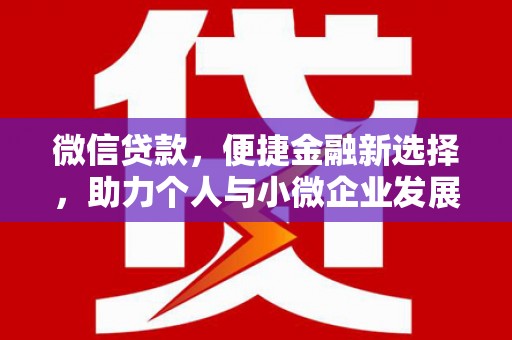 鹿城微信贷款，便捷金融新选择，助力个人与小微企业发展