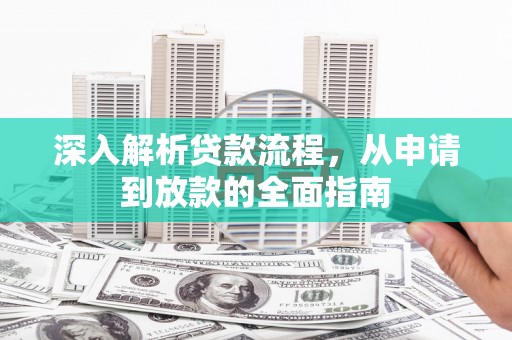 鹿城深入解析贷款流程，从申请到放款的全面指南