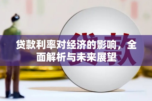 鹿城贷款利率对经济的影响，全面解析与未来展望