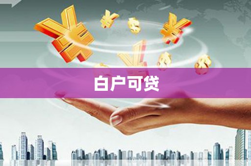 鹿城白户可贷