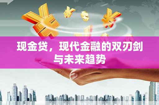 鹿城现金贷，现代金融的双刃剑与未来趋势
