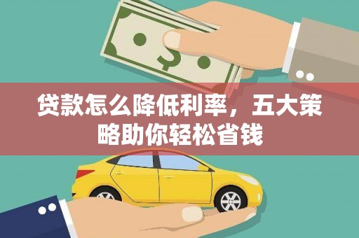 鹿城贷款怎么降低利率，五大策略助你轻松省钱