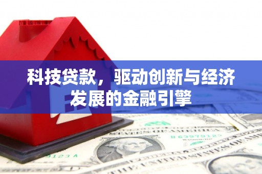 鹿城科技贷款，驱动创新与经济发展的金融引擎