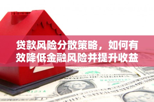 鹿城贷款风险分散策略，如何有效降低金融风险并提升收益
