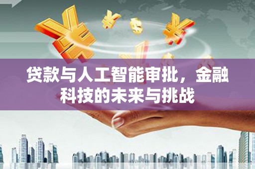鹿城贷款与人工智能审批，金融科技的未来与挑战