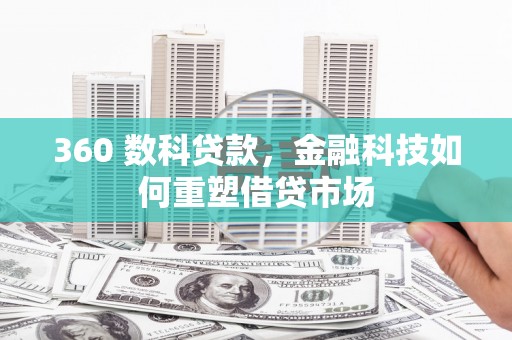鹿城360 数科贷款，金融科技如何重塑借贷市场