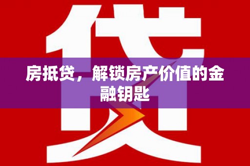 鹿城房抵贷，解锁房产价值的金融钥匙