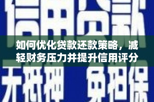 鹿城如何优化贷款还款策略，减轻财务压力并提升信用评分