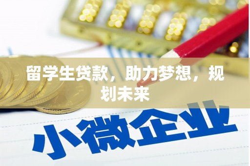 鹿城留学生贷款，助力梦想，规划未来