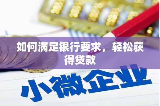 鹿城如何满足银行要求，轻松获得贷款