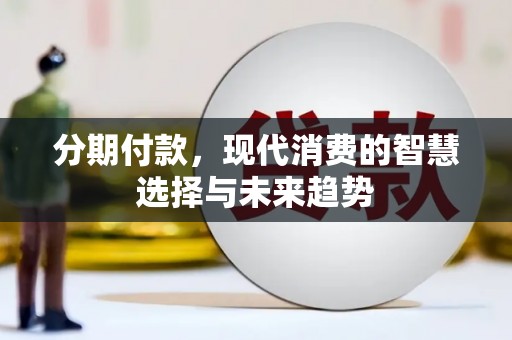 鹿城分期付款，现代消费的智慧选择与未来趋势