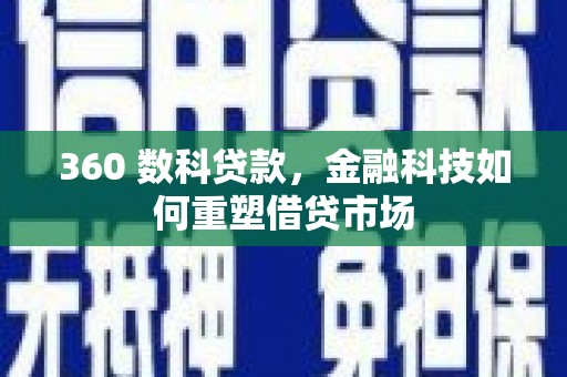 鹿城360 数科贷款，金融科技如何重塑借贷市场