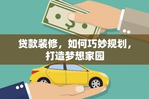鹿城贷款装修，如何巧妙规划，打造梦想家园