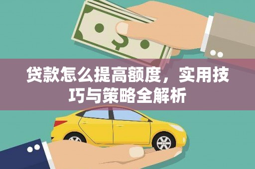 鹿城贷款怎么提高额度，实用技巧与策略全解析