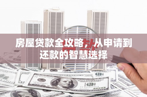 鹿城房屋贷款全攻略，从申请到还款的智慧选择