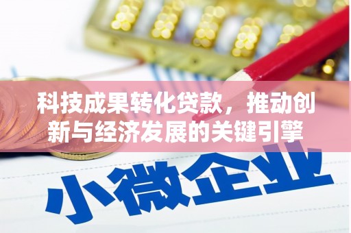 鹿城科技成果转化贷款，推动创新与经济发展的关键引擎