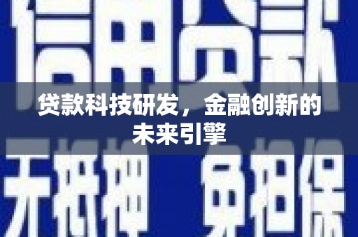 鹿城贷款科技研发，金融创新的未来引擎