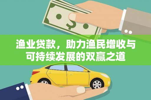 鹿城渔业贷款，助力渔民增收与可持续发展的双赢之道