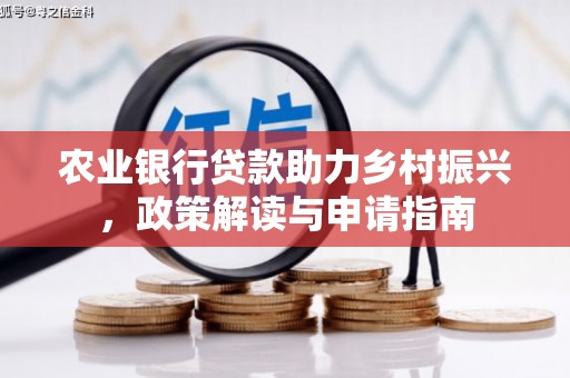 鹿城农业银行贷款助力乡村振兴，政策解读与申请指南