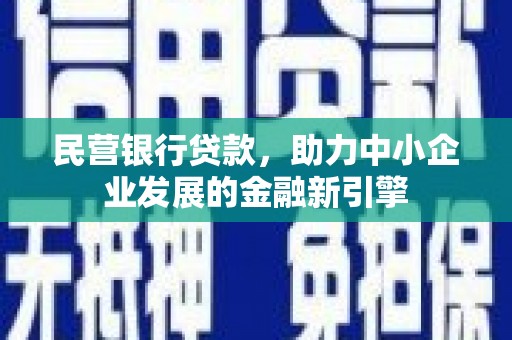 鹿城民营银行贷款，助力中小企业发展的金融新引擎