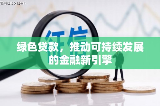 鹿城绿色贷款，推动可持续发展的金融新引擎