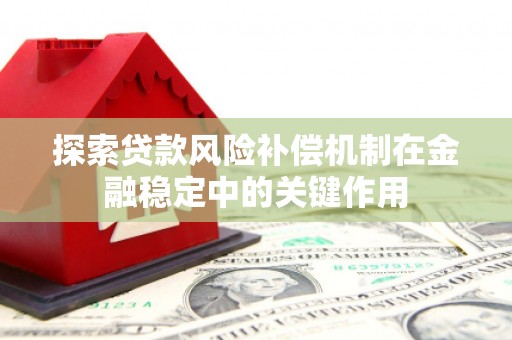鹿城探索贷款风险补偿机制在金融稳定中的关键作用