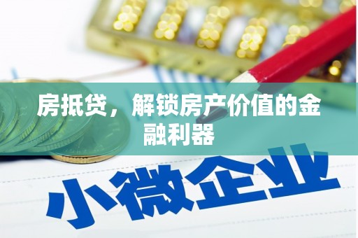 鹿城房抵贷，解锁房产价值的金融利器