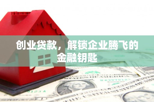 鹿城创业贷款，解锁企业腾飞的金融钥匙