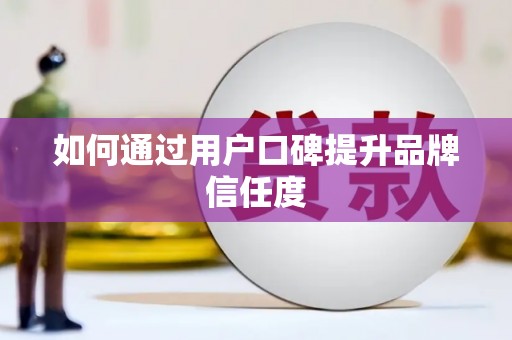 鹿城如何通过用户口碑提升品牌信任度