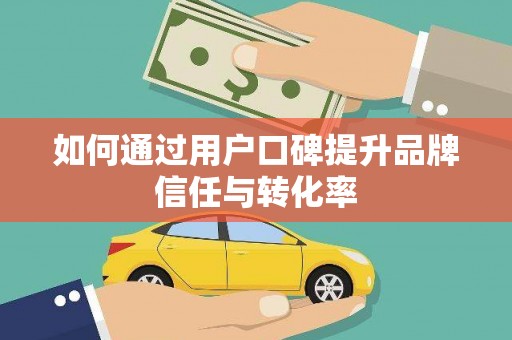 鹿城如何通过用户口碑提升品牌信任与转化率