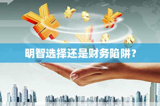 鹿城明智选择还是财务陷阱？