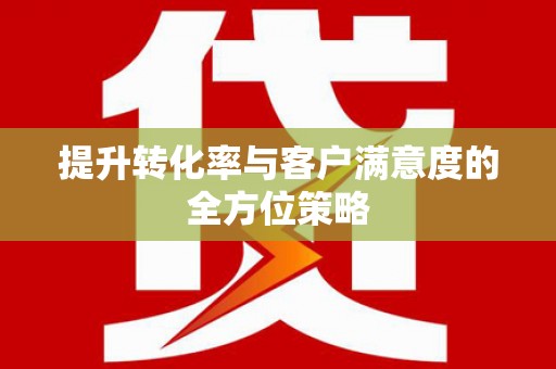 鹿城提升转化率与客户满意度的全方位策略