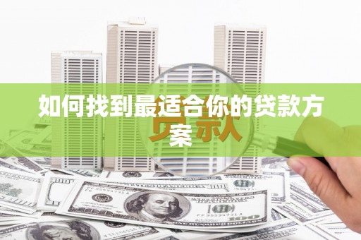 鹿城如何找到最适合你的贷款方案
